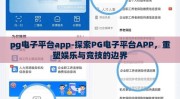 pg电子平台app-探索PG电子平台APP，重塑娱乐与竞技的边界