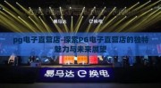 pg电子直营店-探索PG电子直营店的独特魅力与未来展望