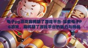 电子pg游戏麻将胡了游戏平台-探索电子PG游戏，麻将胡了游戏平台的魅力与挑战