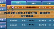 PG电子怎么代理-PG电子代理，解锁游戏行业新机遇