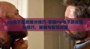 pg电子游戏爆分技巧-掌握PG电子游戏爆分技巧，策略与智慧并重