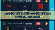 pg电子游戏平台-探索PG电子游戏平台的多元化魅力与未来趋势