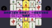 麻将胡了视频-麻将胡了，一场视觉与智慧的盛宴