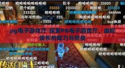 pg电子游戏厅-探索PG电子游戏厅，虚拟娱乐的魅力与挑战