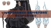 pg电子游戏在线试玩-探索PG电子游戏在线试玩的乐趣与魅力