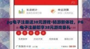 pg电子注册送38元游戏-畅游新体验，PG电子注册即享38元游戏豪礼