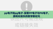 pp电子和pg电子-探索PP电子与PG电子，游戏化娱乐的数字新纪元