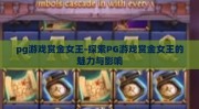 pg游戏赏金女王-探索PG游戏赏金女王的魅力与影响