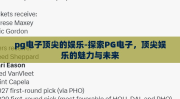 pg电子顶尖的娱乐-探索PG电子，顶尖娱乐的魅力与未来