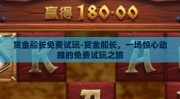 赏金船长免费试玩-赏金船长，一场惊心动魄的免费试玩之旅