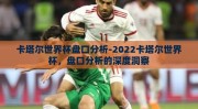 卡塔尔世界杯盘口分析-2022卡塔尔世界杯，盘口分析的深度洞察