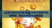 pg电子游戏招财猫-探索PG电子游戏中的招财猫，幸运的象征与玩家心理