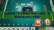 pg麻将胡了怎么找返水-玩转PG麻将，胡牌后的返水技巧大揭秘