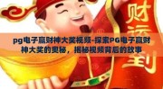 pg电子赢财神大奖视频-探索PG电子赢财神大奖的奥秘，揭秘视频背后的故事