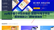 pg电子哪个平台好爆款-探索PG电子平台，解锁爆款之门的智慧选择