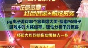 pg电子游戏哪个容易爆大奖-探索PG电子游戏中的大奖爆率，理性分析下的惊喜