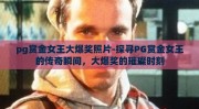 pg赏金女王大爆奖照片-探寻PG赏金女王的传奇瞬间，大爆奖的璀璨时刻