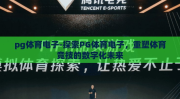 pg体育电子-探索PG体育电子，重塑体育竞技的数字化未来
