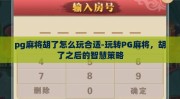 pg麻将胡了怎么玩合适-玩转PG麻将，胡了之后的智慧策略