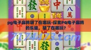 pg电子麻将胡了在哪玩-探索PG电子麻将的乐趣，胡了在哪玩？