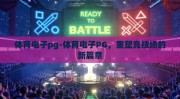 体育电子pg-体育电子PG，重塑竞技场的新篇章