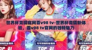 世界杯竞猜官网首v98 tv-世界杯竞猜新体验，首v98 tv官网的独特魅力