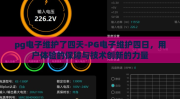 pg电子维护了四天-PG电子维护四日，用户体验的保障与技术创新的力量