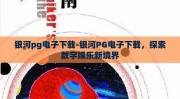 银河pg电子下载-银河PG电子下载，探索数字娱乐新境界