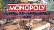 pg电子网址-探索PG电子网址的多元化娱乐体验