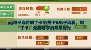 pg电子麻将胡了卡免费-PG电子麻将，胡了卡，免费畅享的欢乐时光
