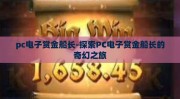 pc电子赏金船长-探索PC电子赏金船长的奇幻之旅