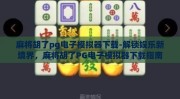 麻将胡了pg电子模拟器下载-解锁娱乐新境界，麻将胡了PG电子模拟器下载指南