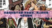 赏金船长图片头像-赏金船长，海上的传奇与冒险精神