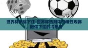 世界杯微信下注-世界杯热潮中的理性观赛，微信下注的冷思考