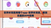 世界杯竞猜用哪个app-世界杯竞猜，解锁乐趣的APP指南