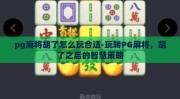 pg麻将胡了怎么玩合适-玩转PG麻将，胡了之后的智慧策略