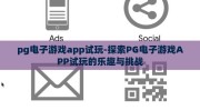 pg电子游戏app试玩-探索PG电子游戏APP试玩的乐趣与挑战