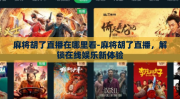 麻将胡了直播在哪里看-麻将胡了直播，解锁在线娱乐新体验