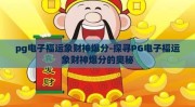 pg电子福运象财神爆分-探寻PG电子福运象财神爆分的奥秘