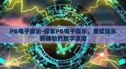 PG电子娱乐-探索PG电子娱乐，重塑娱乐新体验的数字浪潮