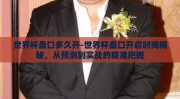 世界杯盘口多久开-世界杯盘口开启时间揭秘，从预测到实战的精准把握