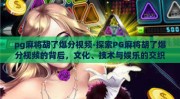 pg麻将胡了爆分视频-探索PG麻将胡了爆分视频的背后，文化、技术与娱乐的交织