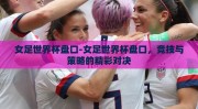 女足世界杯盘口-女足世界杯盘口，竞技与策略的精彩对决