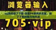 pg麻将胡了下载-探索PG麻将的乐趣，胡了下载的魅力与挑战
