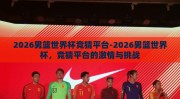 2026男篮世界杯竞猜平台-2026男篮世界杯，竞猜平台的激情与挑战