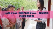pg电子kok-探索PG电子kok，数字时代的娱乐新篇章