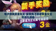 电子游戏赏金女王-探索电子游戏赏金女王的非凡旅程