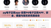 pg电子正规app-探索PG电子正规APP，安全、便捷与娱乐的完美结合