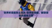 世界杯竞猜怎么领奖-世界杯竞猜，解锁领奖的趣味之旅