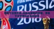 手机下注世界杯-科技与激情的碰撞，手机下注世界杯的全新体验